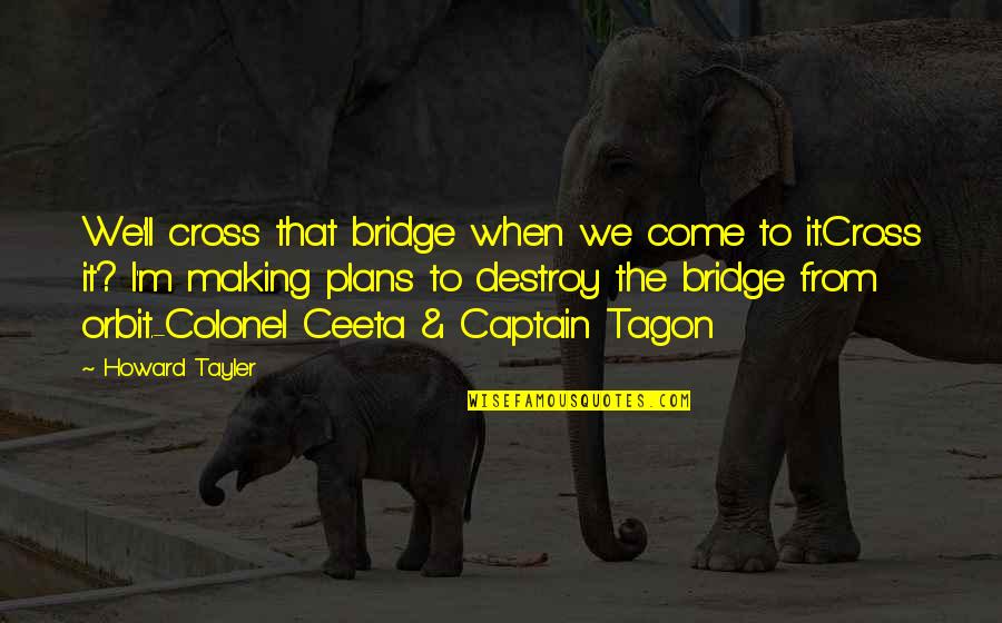 Crossings Quotes By Howard Tayler: We'll cross that bridge when we come to