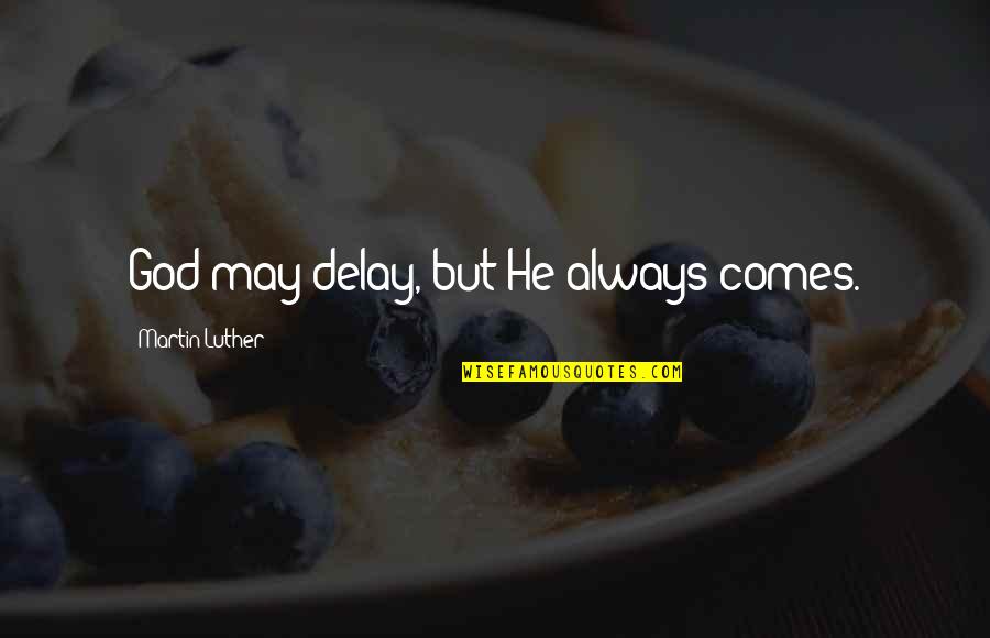 Crossings Quotes By Martin Luther: God may delay, but He always comes.