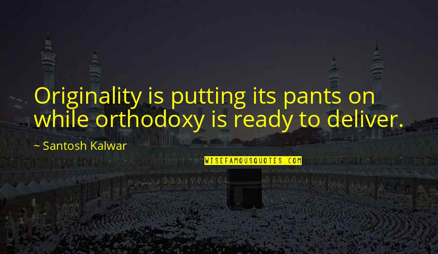Crossings Quotes By Santosh Kalwar: Originality is putting its pants on while orthodoxy
