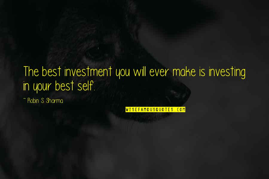 Crosskeys Quotes By Robin S. Sharma: The best investment you will ever make is