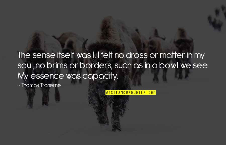 Crosskeys Quotes By Thomas Traherne: The sense itself was I. I felt no