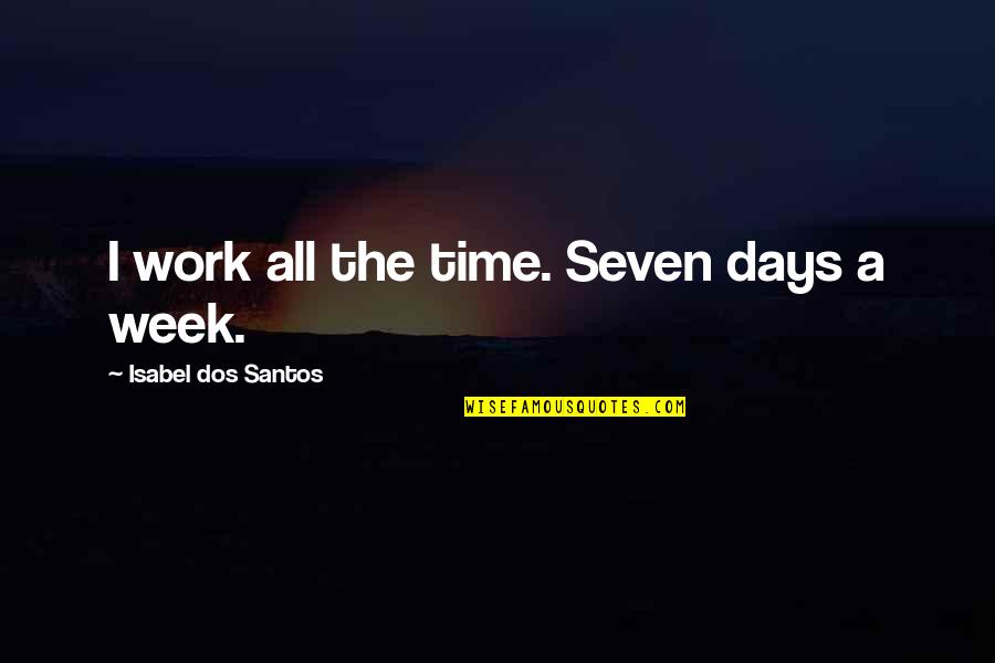 Crossless Jesus Quotes By Isabel Dos Santos: I work all the time. Seven days a