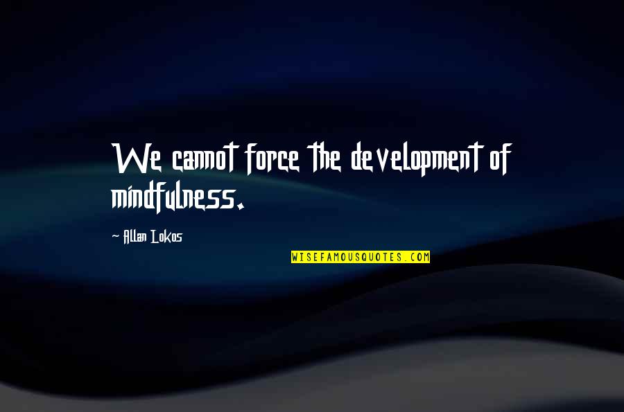 Crossly Adverb Quotes By Allan Lokos: We cannot force the development of mindfulness. Crossly Adverb Quotes By Allan Lokos: We cannot force the development of mindfulness.