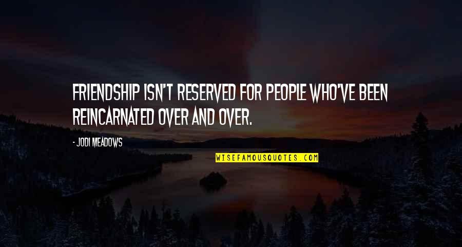 Crossly Quotes By Jodi Meadows: Friendship isn't reserved for people who've been reincarnated