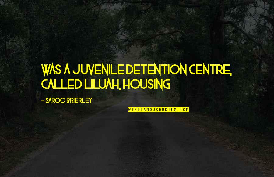Crossly Quotes By Saroo Brierley: was a juvenile detention centre, called Liluah, housing