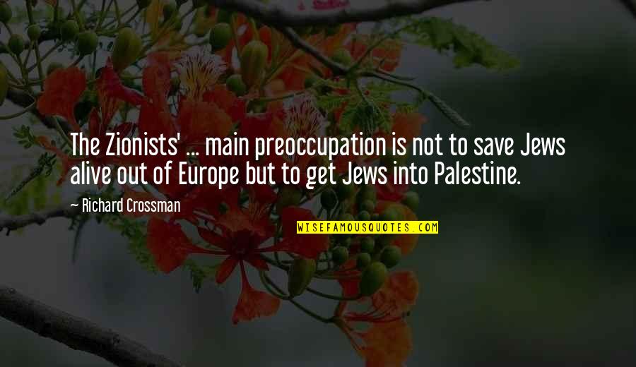 Crossman Quotes By Richard Crossman: The Zionists' ... main preoccupation is not to