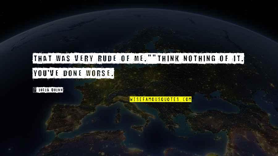 Crosson Architects Quotes By Julia Quinn: That was very rude of me.""Think nothing of