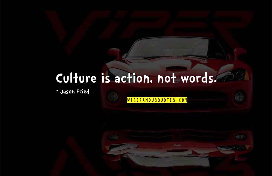 Crossover Company Quotes By Jason Fried: Culture is action, not words. Crossover Company Quotes By Jason Fried: Culture is action, not words.
