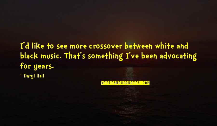 Crossover Quotes By Daryl Hall: I'd like to see more crossover between white