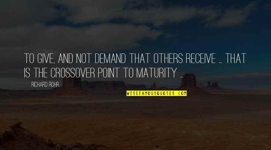 Crossover Quotes By Richard Rohr: To give, and not demand that others receive