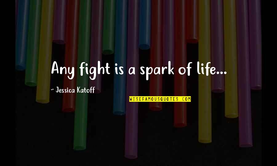 Crossroad Demon Quotes By Jessica Katoff: Any fight is a spark of life...