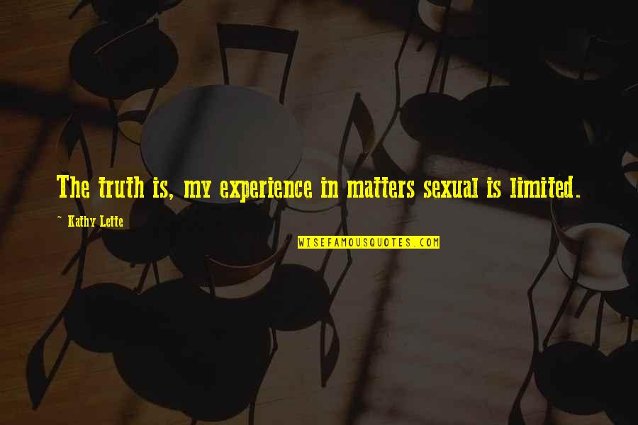 Crossroad Demon Quotes By Kathy Lette: The truth is, my experience in matters sexual