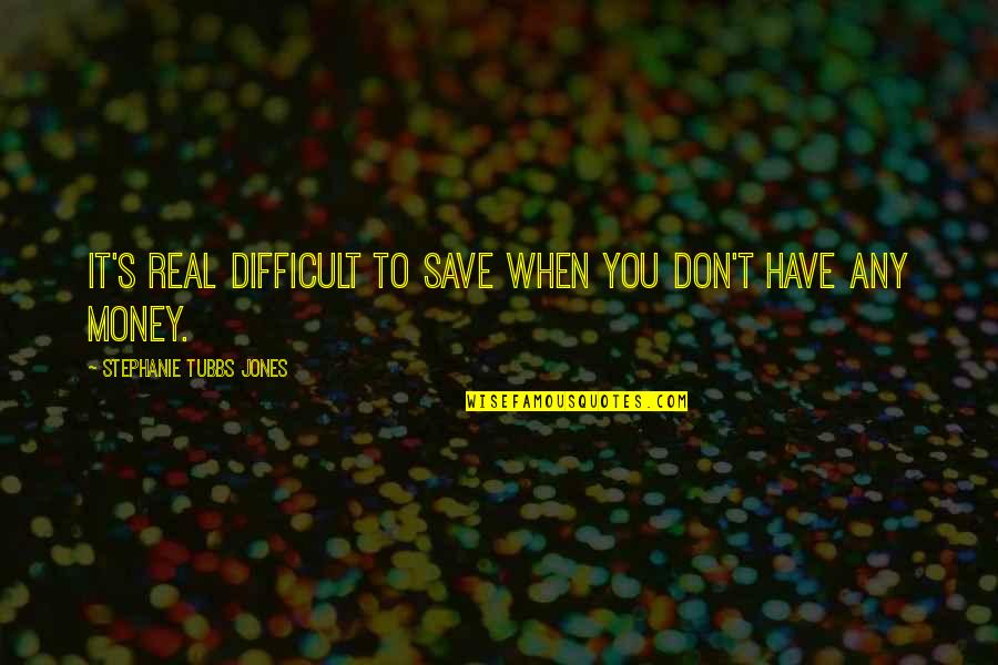 Crossroad Related Quotes By Stephanie Tubbs Jones: It's real difficult to save when you don't Crossroad Related Quotes By Stephanie Tubbs Jones: It's real difficult to save when you don't
