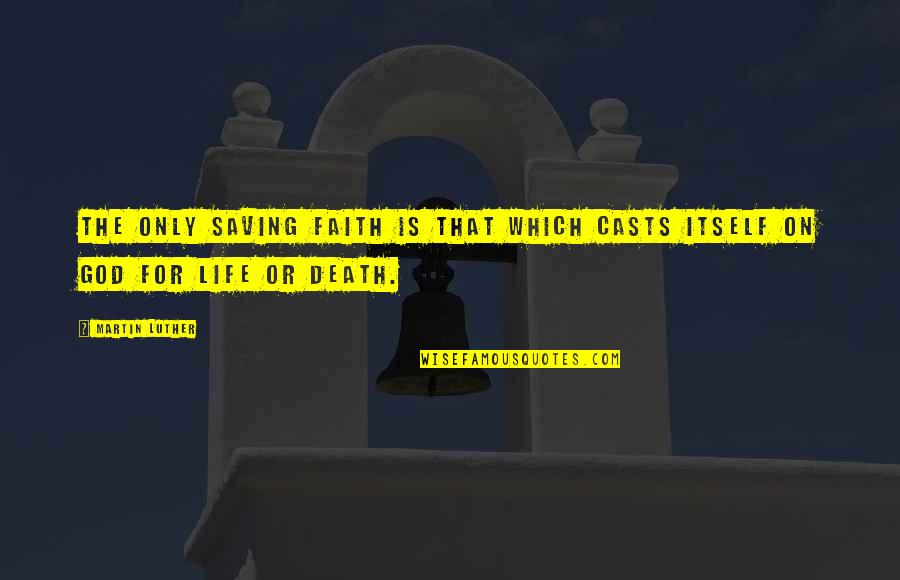 Crossroad Short Quotes By Martin Luther: The only saving faith is that which casts