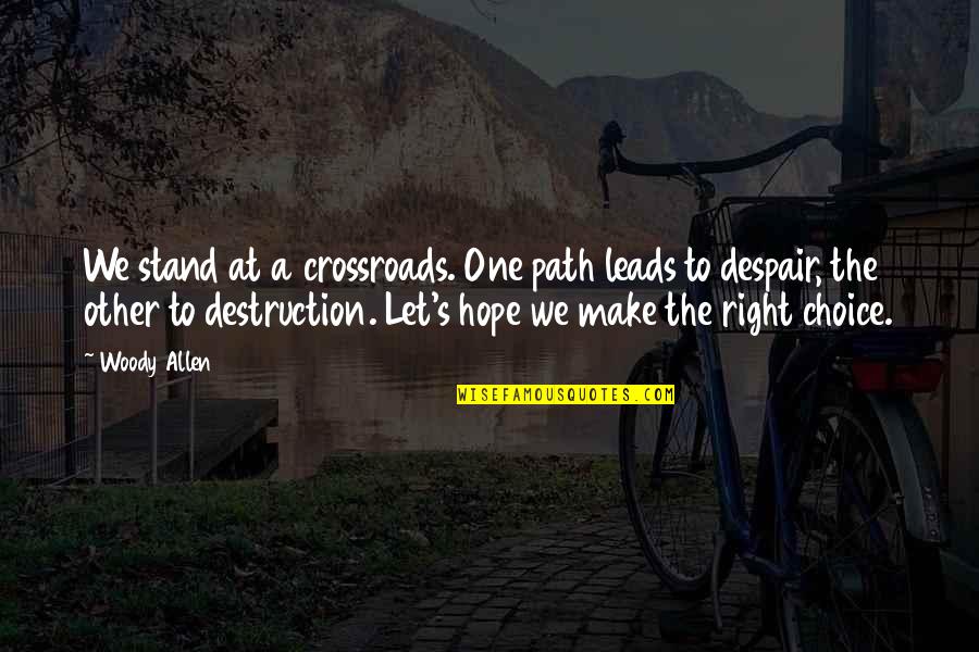 Crossroads Best Quotes By Woody Allen: We stand at a crossroads. One path leads Crossroads Best Quotes By Woody Allen: We stand at a crossroads. One path leads