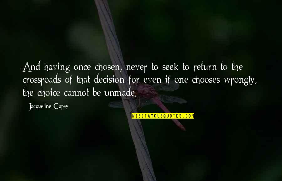 Crossroads Decision Quotes By Jacqueline Carey: And having once chosen, never to seek to Crossroads Decision Quotes By Jacqueline Carey: And having once chosen, never to seek to