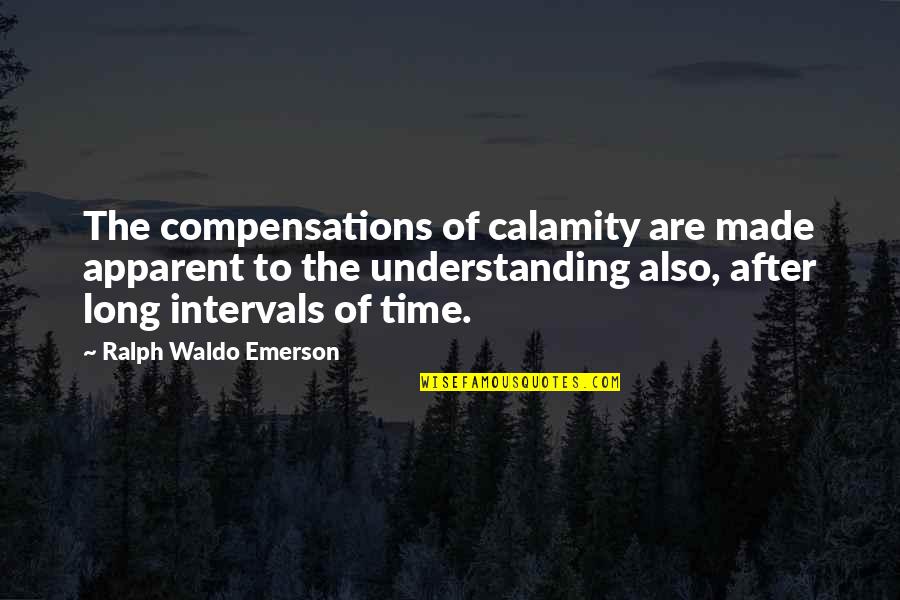 Crossroads Decision Quotes By Ralph Waldo Emerson: The compensations of calamity are made apparent to Crossroads Decision Quotes By Ralph Waldo Emerson: The compensations of calamity are made apparent to