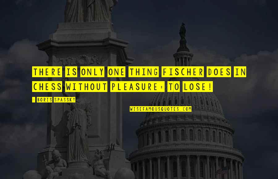 Crossroads Quote Quotes By Boris Spassky: There is only one thing Fischer does in