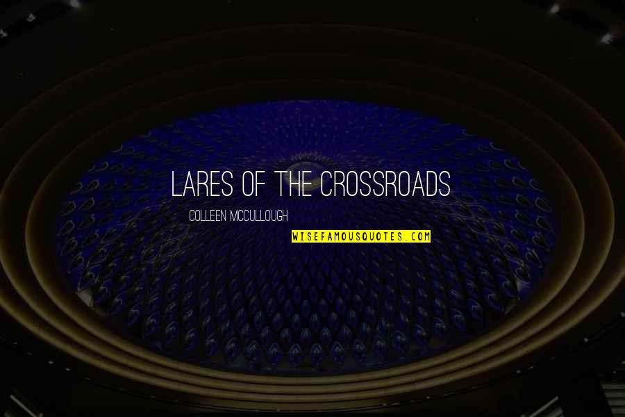 Crossroads Quotes By Colleen McCullough: Lares of the Crossroads