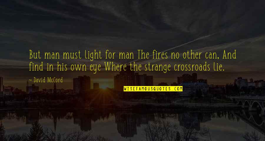 Crossroads Quotes By David McCord: But man must light for man The fires