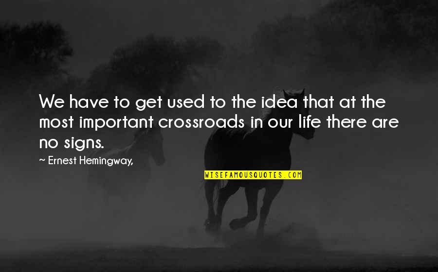 Crossroads Quotes By Ernest Hemingway,: We have to get used to the idea