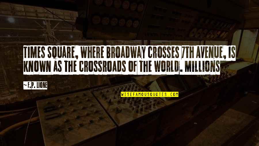 Crossroads Quotes By F.P. Lione: Times Square, where Broadway crosses 7th Avenue, is Crossroads Quotes By F.P. Lione: Times Square, where Broadway crosses 7th Avenue, is