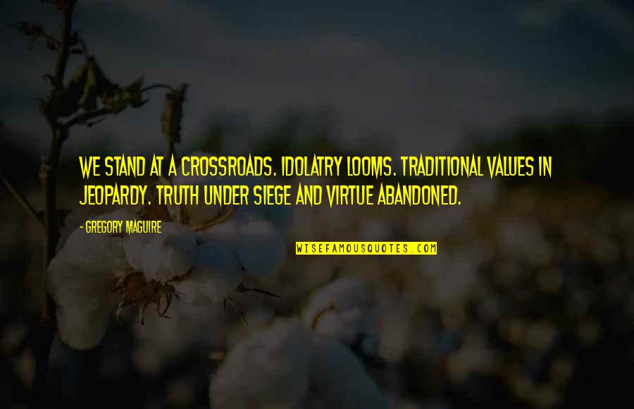 Crossroads Quotes By Gregory Maguire: We stand at a crossroads. Idolatry looms. Traditional