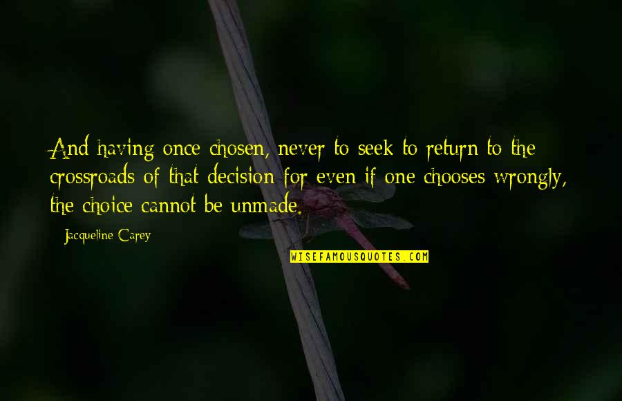 Crossroads Quotes By Jacqueline Carey: And having once chosen, never to seek to