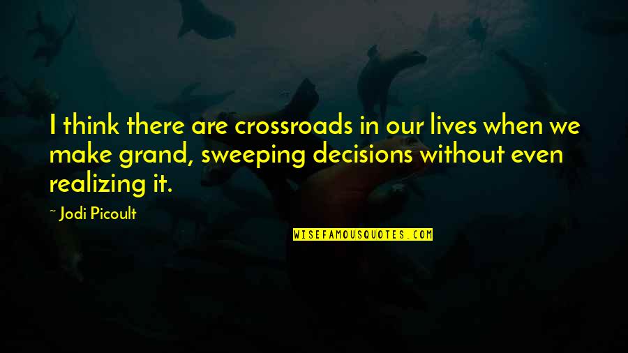 Crossroads Quotes By Jodi Picoult: I think there are crossroads in our lives