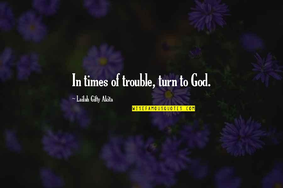 Crossroads Quotes By Lailah Gifty Akita: In times of trouble, turn to God.