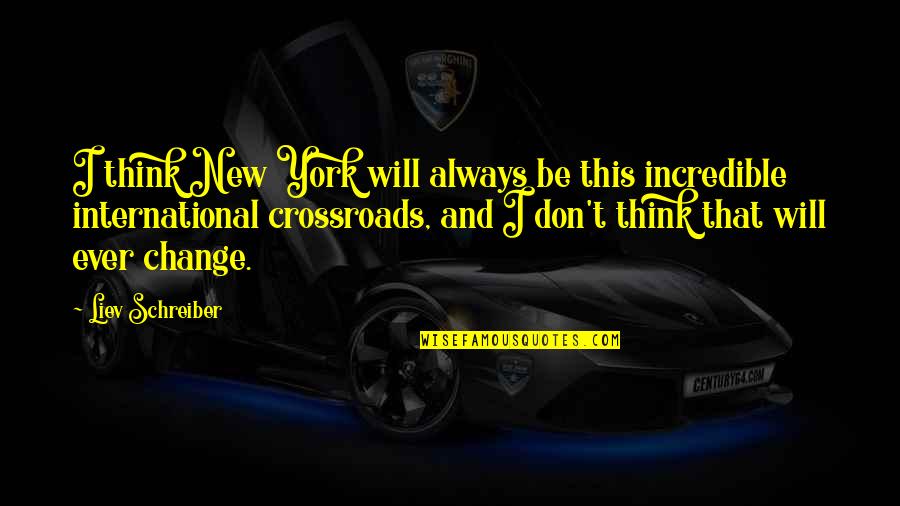 Crossroads Quotes By Liev Schreiber: I think New York will always be this Crossroads Quotes By Liev Schreiber: I think New York will always be this