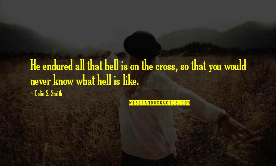Cross's Quotes By Colin S. Smith: He endured all that hell is on the