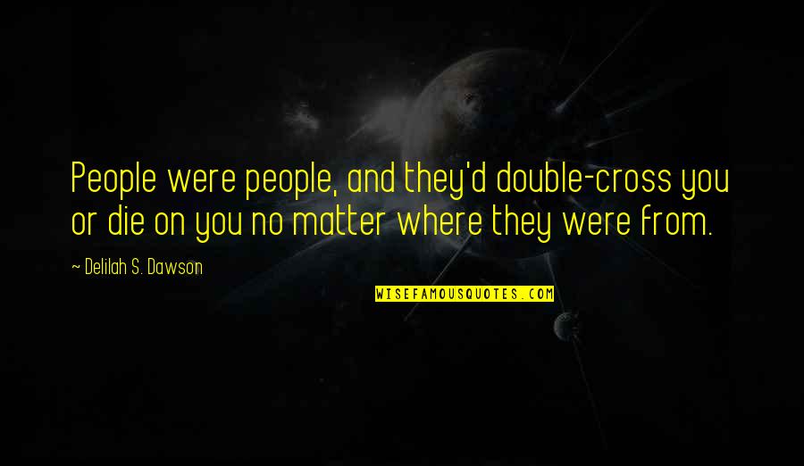 Cross's Quotes By Delilah S. Dawson: People were people, and they'd double-cross you or