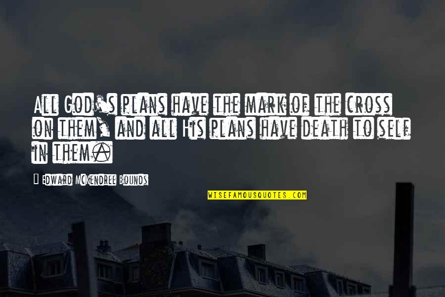 Cross's Quotes By Edward McKendree Bounds: All God's plans have the mark of the