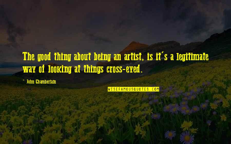 Cross's Quotes By John Chamberlain: The good thing about being an artist, is