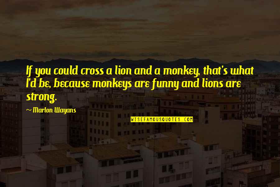 Cross's Quotes By Marlon Wayans: If you could cross a lion and a