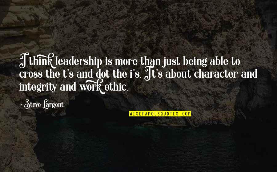 Cross's Quotes By Steve Largent: I think leadership is more than just being