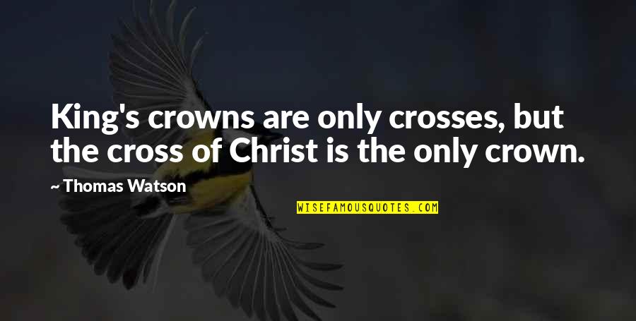 Cross's Quotes By Thomas Watson: King's crowns are only crosses, but the cross