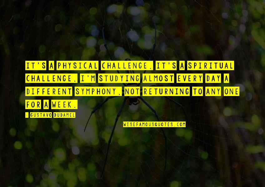 Crosstalk America Quotes By Gustavo Dudamel: It's a physical challenge. It's a spiritual challenge. Crosstalk America Quotes By Gustavo Dudamel: It's a physical challenge. It's a spiritual challenge.