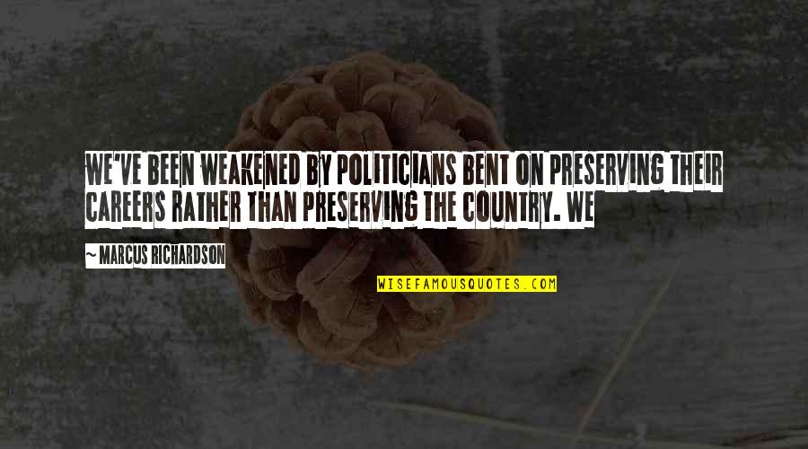 Crosstalk America Quotes By Marcus Richardson: we've been weakened by politicians bent on preserving Crosstalk America Quotes By Marcus Richardson: we've been weakened by politicians bent on preserving