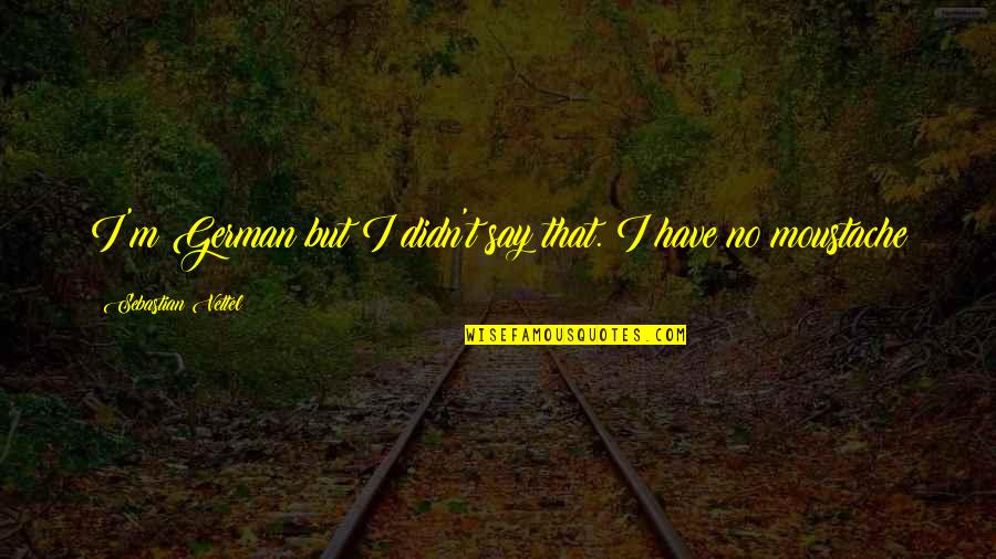 Crosstalk America Quotes By Sebastian Vettel: I'm German but I didn't say that. I Crosstalk America Quotes By Sebastian Vettel: I'm German but I didn't say that. I