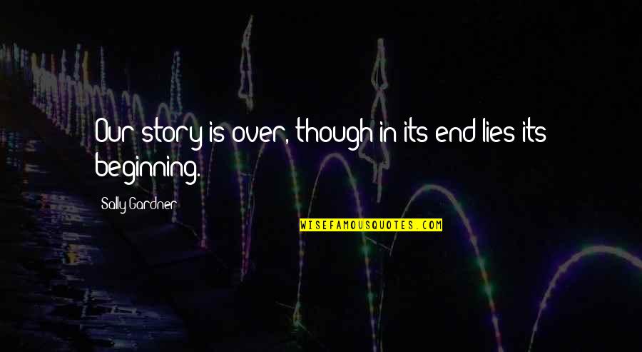 Crosswalks Ne Quotes By Sally Gardner: Our story is over, though in its end Crosswalks Ne Quotes By Sally Gardner: Our story is over, though in its end