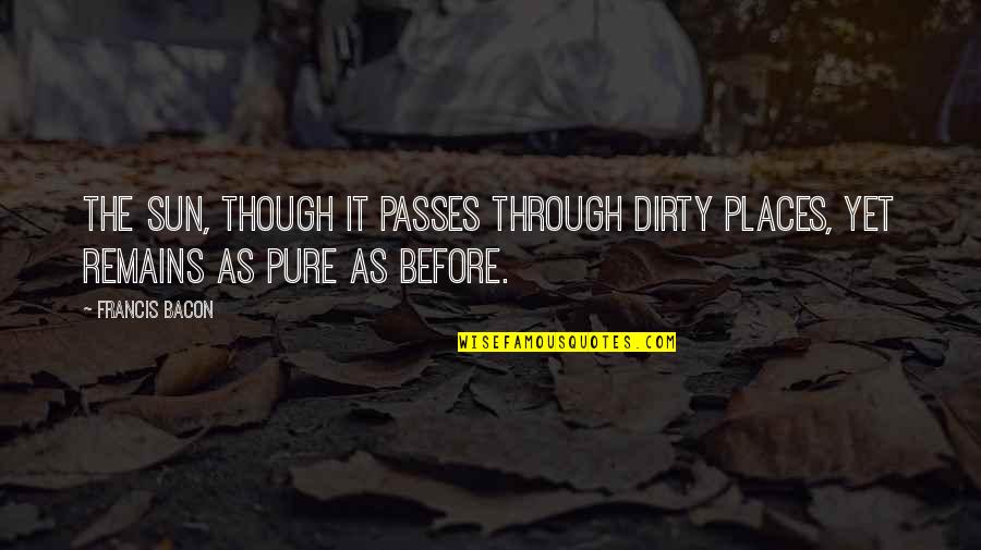 Crosswalks Quotes By Francis Bacon: The sun, though it passes through dirty places,