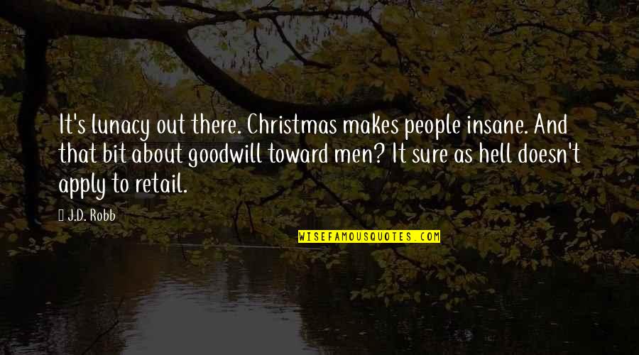 Crossways Bible Study Quotes By J.D. Robb: It's lunacy out there. Christmas makes people insane. Crossways Bible Study Quotes By J.D. Robb: It's lunacy out there. Christmas makes people insane.
