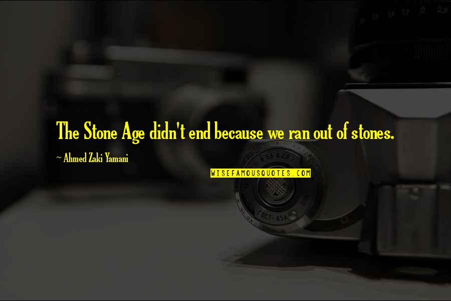 Crosswhite Limbrick Quotes By Ahmed Zaki Yamani: The Stone Age didn't end because we ran Crosswhite Limbrick Quotes By Ahmed Zaki Yamani: The Stone Age didn't end because we ran