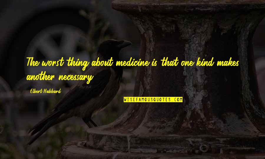 Crosswire Quotes By Elbert Hubbard: The worst thing about medicine is that one