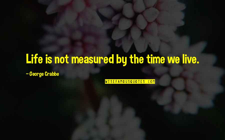 Crosswire Quotes By George Crabbe: Life is not measured by the time we