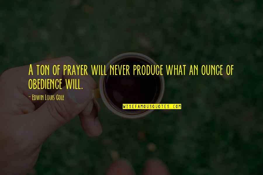 Crosswords Puzzles Quotes By Edwin Louis Cole: A ton of prayer will never produce what Crosswords Puzzles Quotes By Edwin Louis Cole: A ton of prayer will never produce what