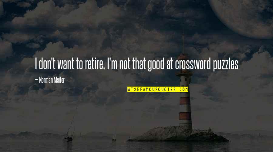 Crosswords Puzzles Quotes By Norman Mailer: I don't want to retire. I'm not that Crosswords Puzzles Quotes By Norman Mailer: I don't want to retire. I'm not that