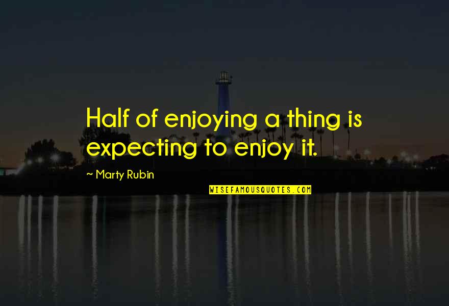 Crossworld Quotes By Marty Rubin: Half of enjoying a thing is expecting to